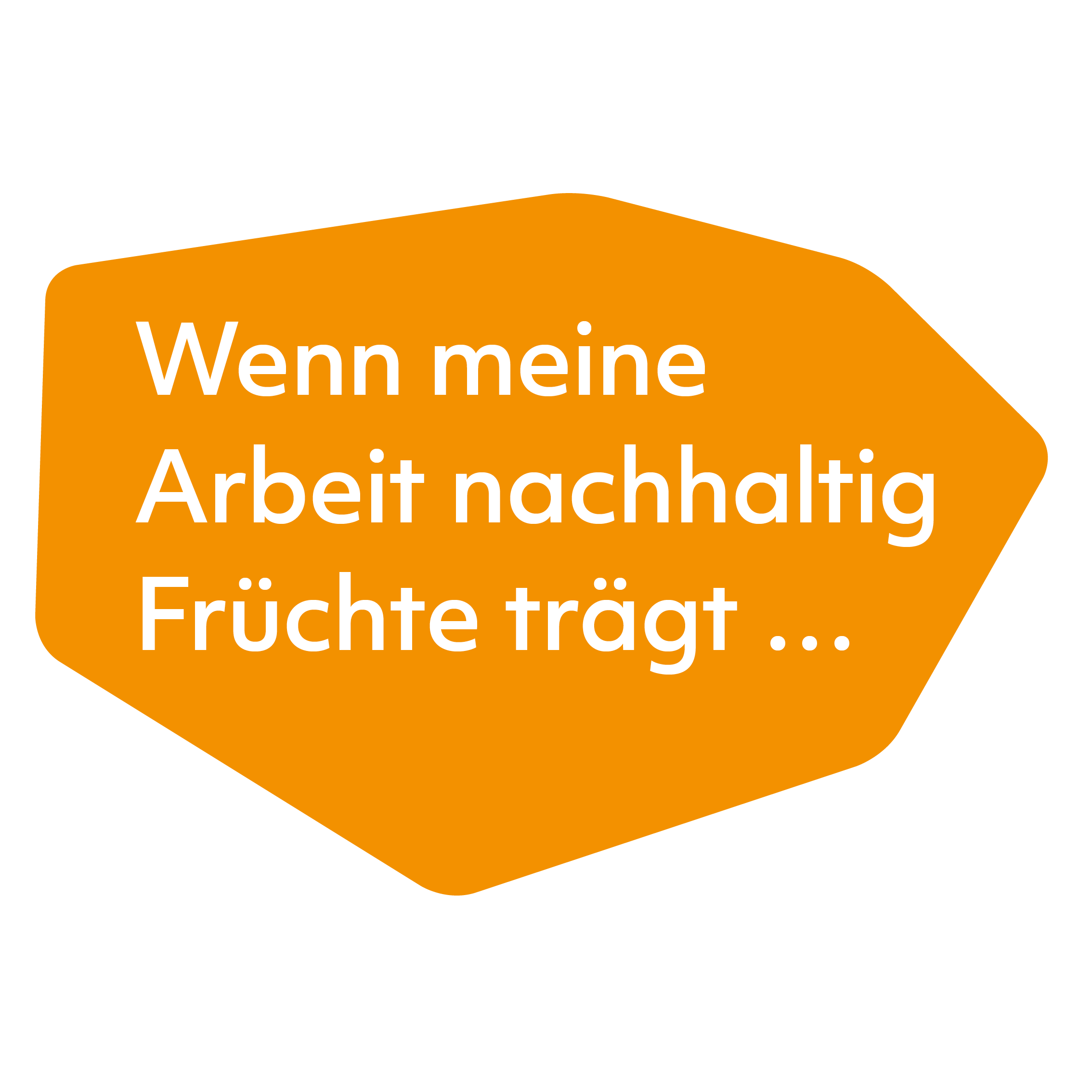 Wenn meine Arbeit nachhaltig Früchte trägt...