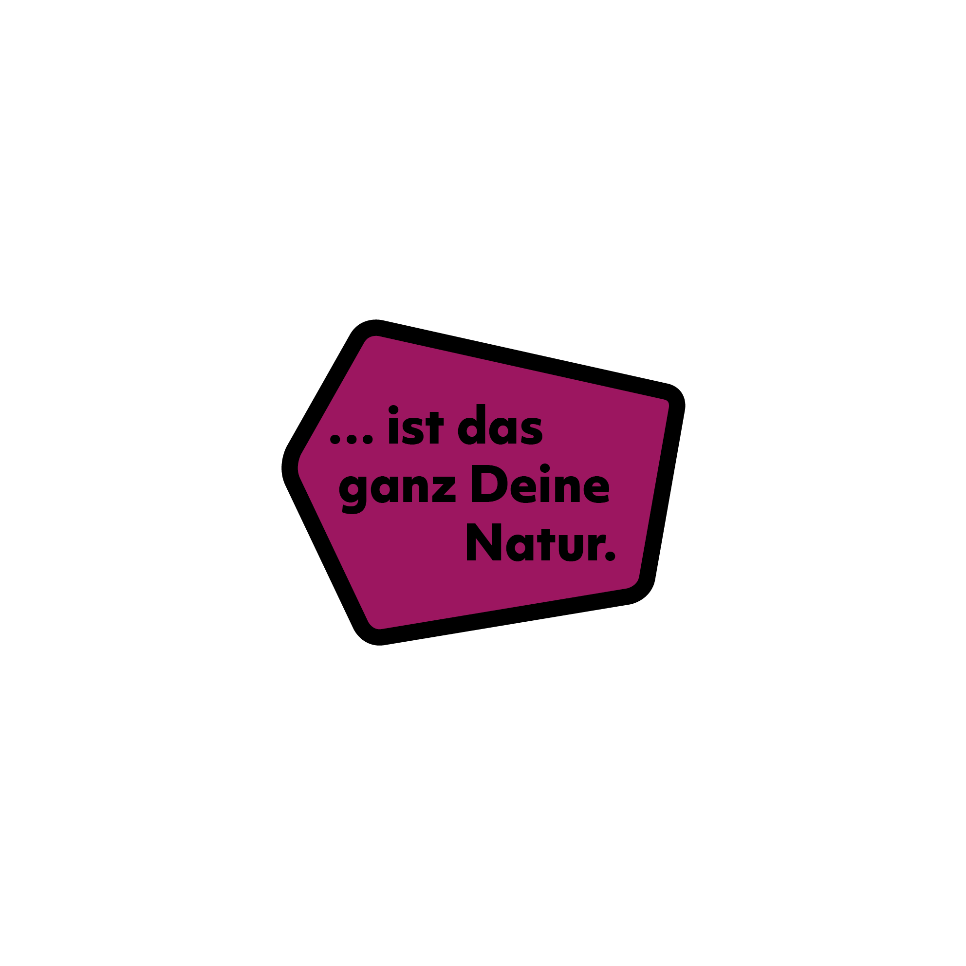 ...ist das ganz Deine Natur.