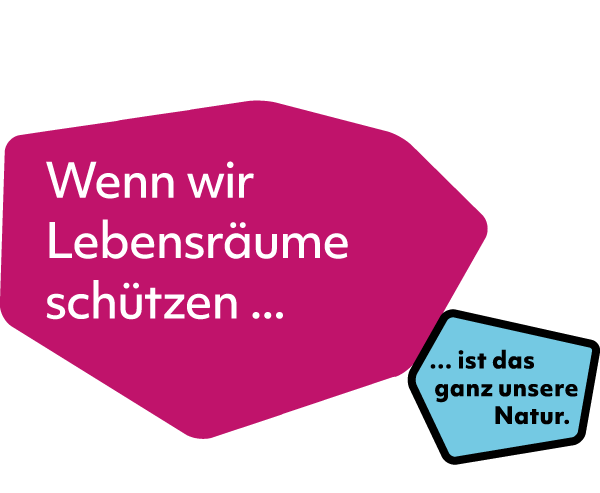 Claim: Wenn wir Lebensräume schützen ... ist das ganz unsere Natur.